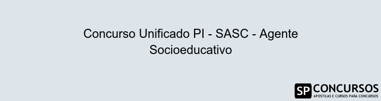 Concurso Unificado PI - SASC - Agente Socioeducativo