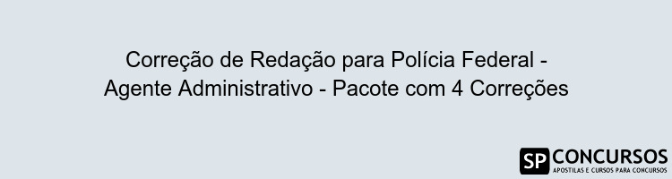 Correção de Redação para Polícia Federal - Agente Administrativo - Pacote com 4 Correções