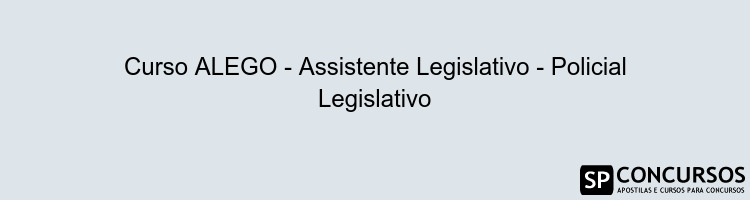 Curso ALEGO - Assistente Legislativo - Policial Legislativo