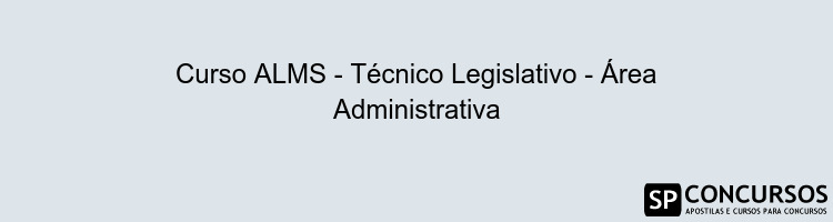 Curso ALMS - Técnico Legislativo - Área Administrativa