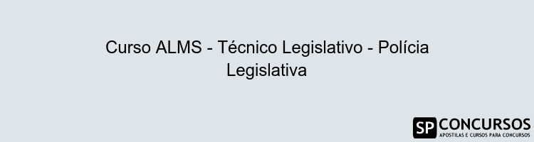 Curso ALMS - Técnico Legislativo - Polícia Legislativa