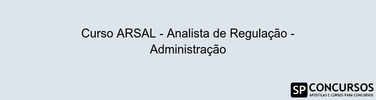 Curso ARSAL - Analista de Regulação - Administração