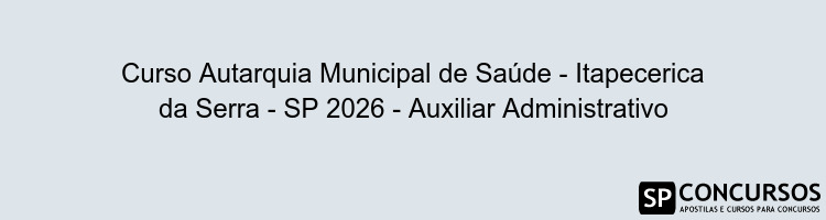 Curso Autarquia Municipal de Saúde - Itapecerica da Serra - SP 2026 - Auxiliar Administrativo