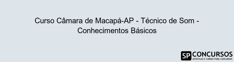 Curso Câmara de Macapá-AP - Técnico de Som - Conhecimentos Básicos