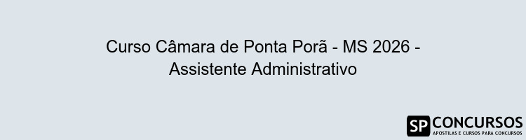 Curso Câmara de Ponta Porã - MS 2026 - Assistente Administrativo