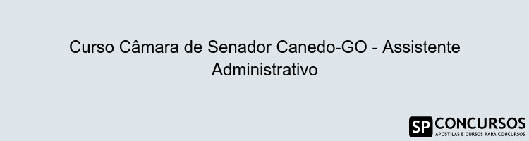 Curso Câmara de Senador Canedo-GO - Assistente Administrativo