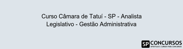 Curso Câmara de Tatuí - SP - Analista Legislativo - Gestão Administrativa