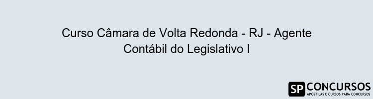Curso Câmara de Volta Redonda - RJ - Agente Contábil do Legislativo I