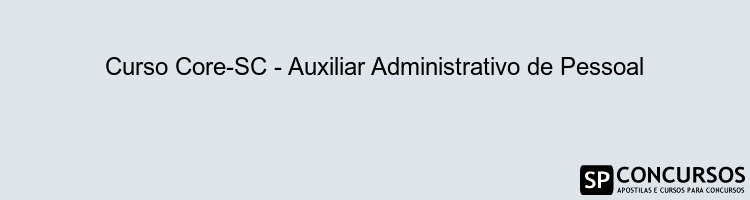 Curso Core-SC - Auxiliar Administrativo de Pessoal