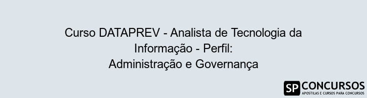 Curso DATAPREV - Analista de Tecnologia da Informação - Perfil: Administração e Governança