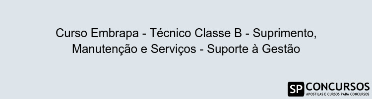 Curso Embrapa - Técnico Classe B - Suprimento, Manutenção e Serviços - Suporte à Gestão