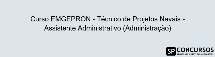Curso EMGEPRON - Técnico de Projetos Navais - Assistente Administrativo (Administração)