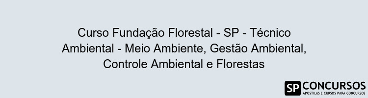 Curso Fundação Florestal - SP - Técnico Ambiental - Meio Ambiente, Gestão Ambiental, Controle Ambiental e Florestas