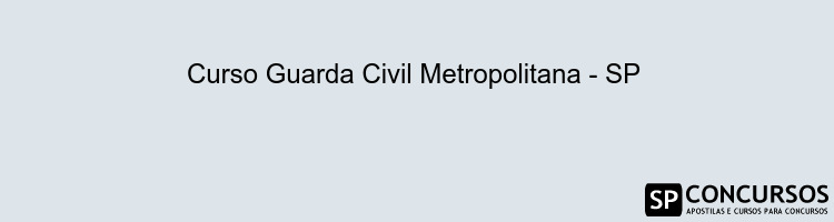 Curso Guarda Civil Metropolitana - SP 