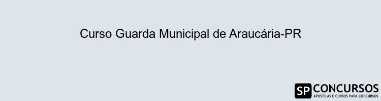 Curso Guarda Municipal de Araucária-PR