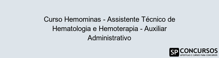 Curso Hemominas - Assistente Técnico de Hematologia e Hemoterapia - Auxiliar Administrativo