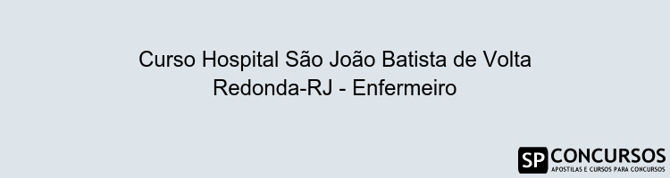 Curso Hospital São João Batista de Volta Redonda-RJ - Enfermeiro