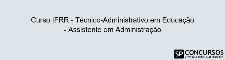 Curso IFRR - Técnico-Administrativo em Educação - Assistente em Administração