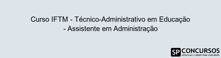 Curso IFTM - Técnico-Administrativo em Educação - Assistente em Administração