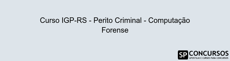 Curso IGP-RS - Perito Criminal - Computação Forense