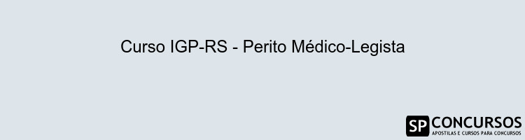 Curso IGP-RS - Perito Médico-Legista