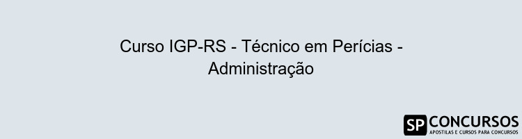 Curso IGP-RS - Técnico em Perícias - Administração
