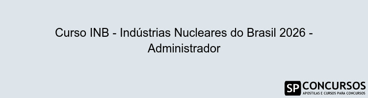 Curso INB - Indústrias Nucleares do Brasil 2026 - Administrador