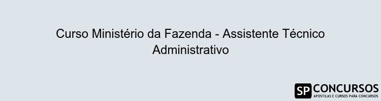 Curso Ministério da Fazenda - Assistente Técnico Administrativo