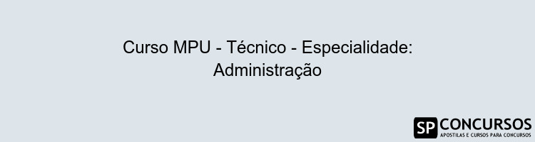 Curso MPU - Técnico - Especialidade: Administração