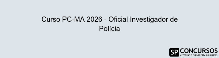 Curso PC-MA 2026 - Oficial Investigador de Polícia