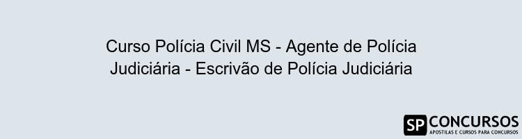 Curso Polícia Civil MS - Agente de Polícia Judiciária - Escrivão de Polícia Judiciária
