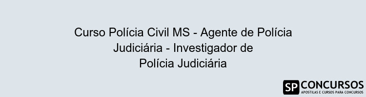 Curso Polícia Civil MS - Agente de Polícia Judiciária - Investigador de Polícia Judiciária