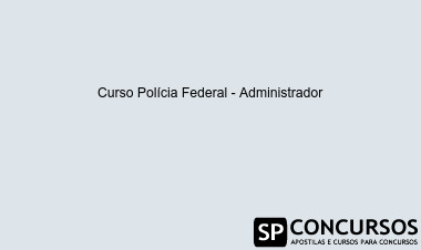 Curso Polícia Federal - Administrador