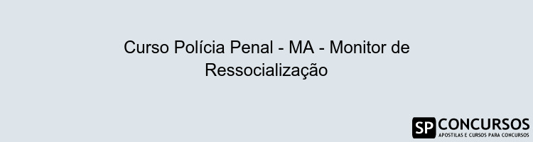 Curso Polícia Penal - MA - Monitor de Ressocialização