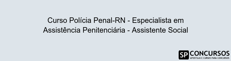 Curso Polícia Penal-RN - Especialista em Assistência Penitenciária - Assistente Social