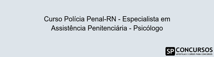 Curso Polícia Penal-RN - Especialista em Assistência Penitenciária - Psicólogo