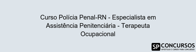 Curso Polícia Penal-RN - Especialista em Assistência Penitenciária - Terapeuta Ocupacional