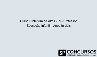 Curso Prefeitura de Altos - PI - Professor Educação Infantil - Anos Iniciais