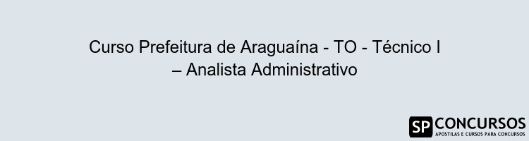 Curso Prefeitura de Araguaína - TO - Técnico I – Analista Administrativo