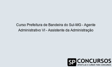 Curso Prefeitura de Bandeira do Sul-MG - Agente Administrativo VI - Assistente da Administração
