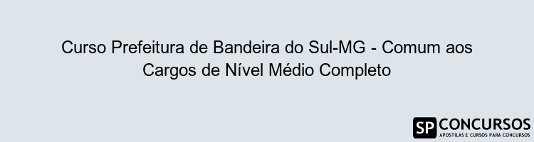 Curso Prefeitura de Bandeira do Sul-MG - Comum aos Cargos de Nível Médio Completo