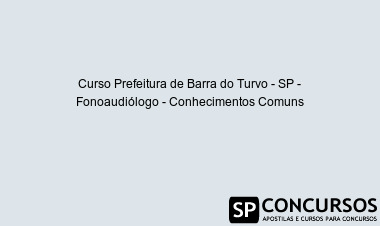 Curso Prefeitura de Barra do Turvo - SP - Fonoaudiólogo - Conhecimentos Comuns