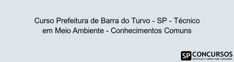 Curso Prefeitura de Barra do Turvo - SP - Técnico em Meio Ambiente - Conhecimentos Comuns