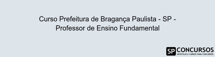 Curso Prefeitura de Bragança Paulista - SP - Professor de Ensino Fundamental