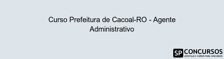 Curso Prefeitura de Cacoal-RO - Agente Administrativo