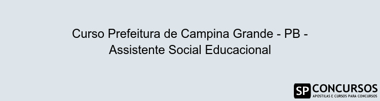 Curso Prefeitura de Campina Grande - PB - Assistente Social Educacional