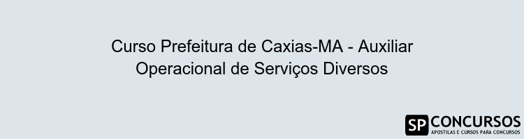 Curso Prefeitura de Caxias-MA - Auxiliar Operacional de Serviços Diversos