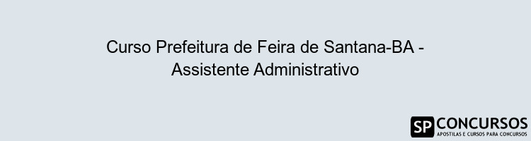 Curso Prefeitura de Feira de Santana-BA - Assistente Administrativo