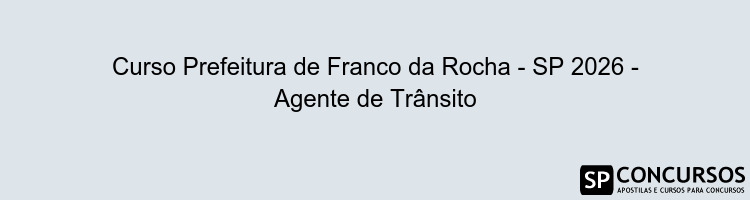 Curso Prefeitura de Franco da Rocha - SP 2026 - Agente de Trânsito