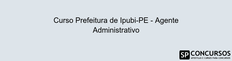 Curso Prefeitura de Ipubi-PE - Agente Administrativo